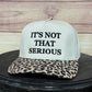 It’s Not That Serious | Embroidered Trucker Hat